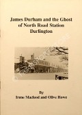 James Durham and the Ghost of North Road Station Darlington  by MACLEOD, Irene & HOWE, Olive 